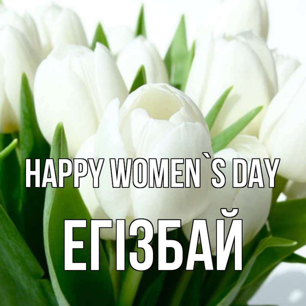 Greetings card с именем, Егізбай happy women`s day цветы Greetings with text for free download 